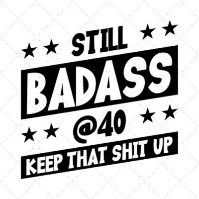 Still Badass @40 Keep That Shit Up SVG PNG EPS DXF AI Download