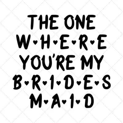 The One Where You're My Brides Maid SVG PNG EPS DXF AI Download
