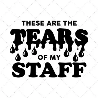 These Are The Tears Of My Staff SVG PNG EPS DXF AI Download