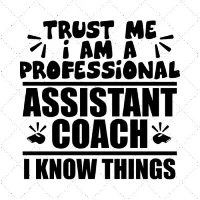 Trust Me I Am A Professional Assistant Coach I Know Things SVG PNG EPS DXF AI Download