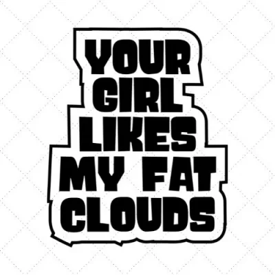 Your Girl Likes My Fat Clouds SVG PNG EPS DXF AI Download