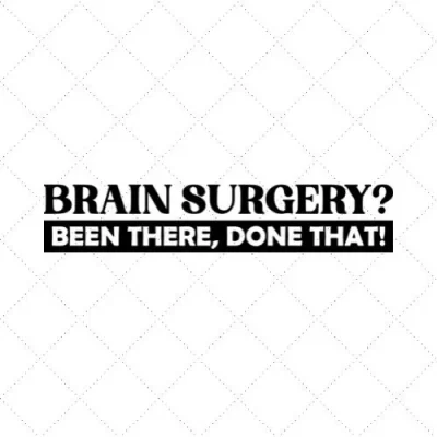 Brain Surgery? Been There , Done That ! SVG PNG EPS DXF AI Download