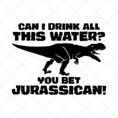 Can I Drink All This Water You Bet Jurassican! SVG PNG EPS DXF AI Download