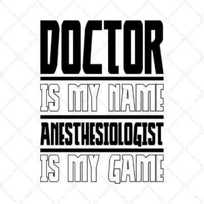 Doctor Is My Name Anesthesiologist Is My Game SVG PNG EPS DXF AI Download