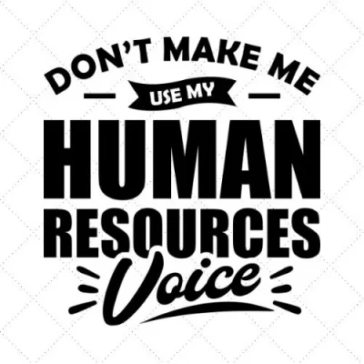 Don't Make Me Use My Human Resources Voice SVG PNG EPS DXF AI Download