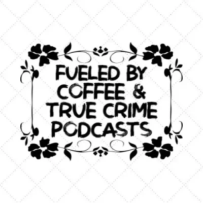 Fueled By Coffee & True Crime Podcasts SVG PNG EPS DXF AI Download
