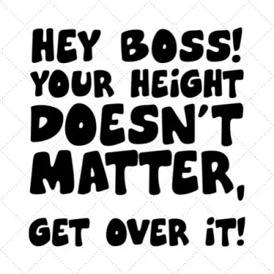 Hey Boss! Your Height Doesn't Matter, Get Over It ! SVG PNG EPS DXF AI Download