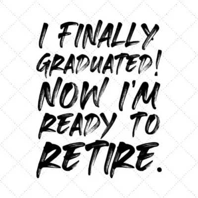I Finally Graduated! I'm Ready To Retire. SVG PNG EPS DXF AI Download