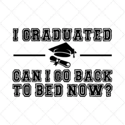 I Graduated Can I Go Back To Bed Now SVG PNG EPS DXF AI Download
