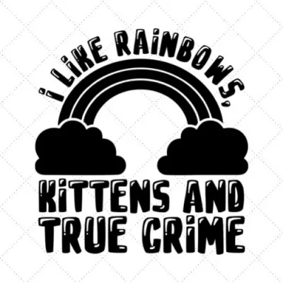 I Like Rainbows, Kittens And True Crime SVG PNG EPS DXF AI Download