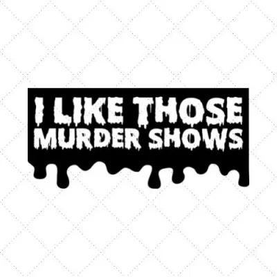 I Like Those Murder Shows SVG PNG EPS DXF AI Download