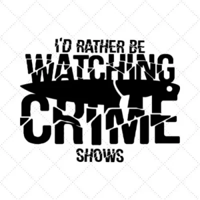 I'd Rather Be Watching Crime Shows SVG PNG EPS DXF AI Download