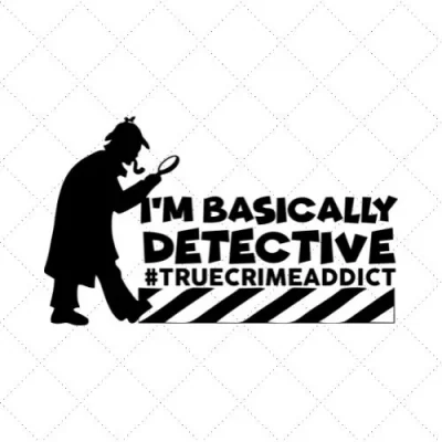 I'm Basically Detective #TrueCrimeAddict SVG PNG EPS DXF AI Download
