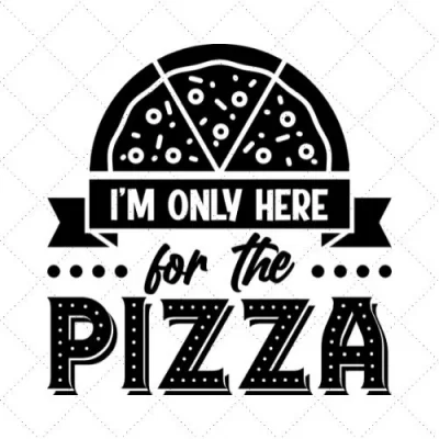 I'm Only Here For The Pizza SVG PNG EPS DXF AI Download