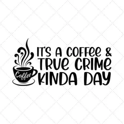 It's A Coffee & True Crime Kinda Day SVG PNG EPS DXF AI Download