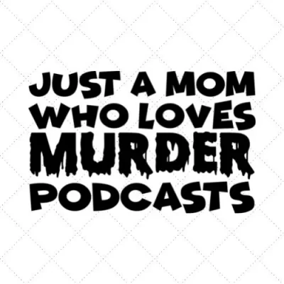Just A Mom Who Loves Murder Podcasts SVG PNG EPS DXF AI Download