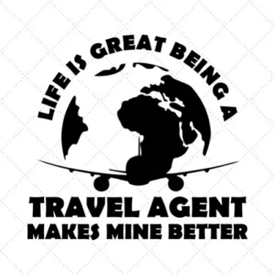 Life Is Great Being A Travel Agent Makes Mine Better SVG PNG EPS DXF AI Download