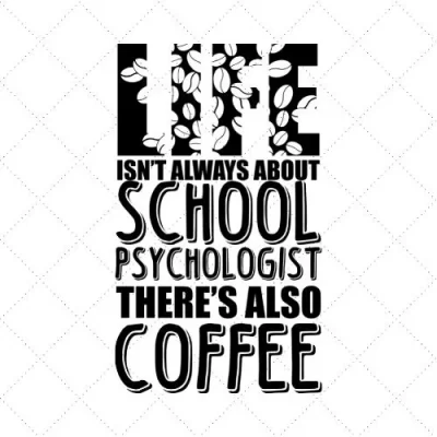 Life Isn't Always About School Psychologist There's Also Coffee SVG PNG EPS DXF AI Download