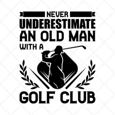 Never Underestimate An Old Man With A Golf Club SVG PNG EPS DXF AI Download