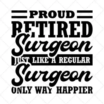 Proud Retired Surgeon Just Like A Regular Surgeon Only Way Happier SVG PNG EPS DXF AI Download