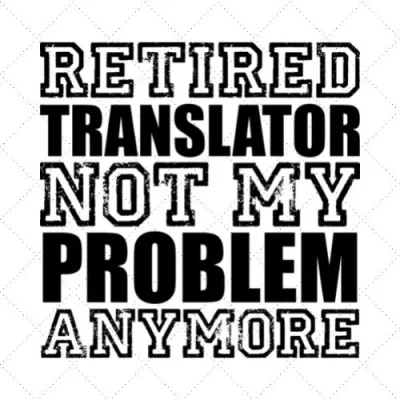 Retired Translator Not My Problem Anymore SVG PNG EPS DXF AI Download