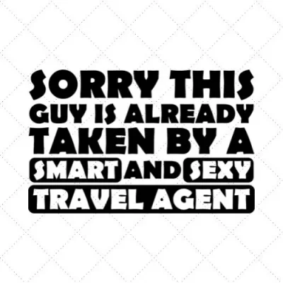 Sorry This Guy Is Already Taken By A Smart And Sexy Travel Agent SVG PNG EPS DXF AI Download