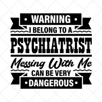 Warning I Belong To A Psychiatrist Messing With Me Can Be Very Dangerous SVG PNG EPS DXF AI Download