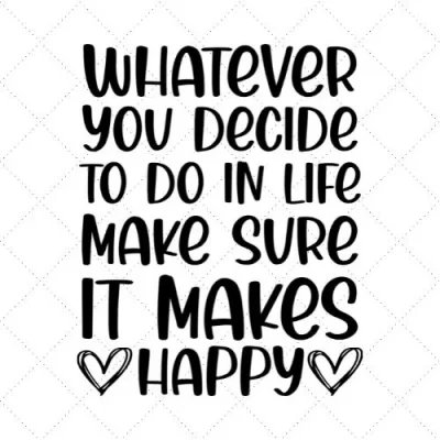 What Ever You Decide To Do In Life Make Sure It Makes Happy SVG PNG EPS DXF AI Download