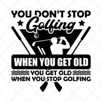 You Don't Stop Golfing When You Get Old You Get Old When You Stop Golfing SVG PNG EPS DXF AI Download