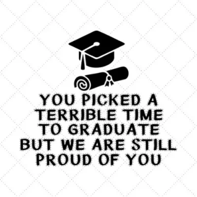 You Pick A Terrible Time To Graduate But We Are Still Proud Of You SVG PNG EPS DXF AI Download