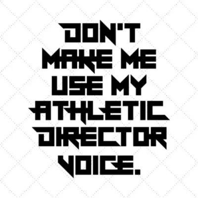 Don't Make Me Use My Athletic Director Voice SVG PNG EPS DXF AI Download