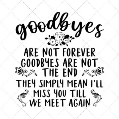 Goodbyes Are Not Forever Goodbyes Are Not The End They Simply Mean I'll Miss You Till We Meet Again SVG PNG EPS DXF AI Download