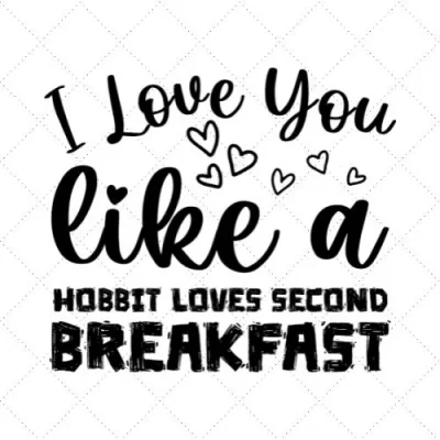 I Love You Like A Hobbit Loves Second Breakfast SVG PNG EPS DXF AI Download