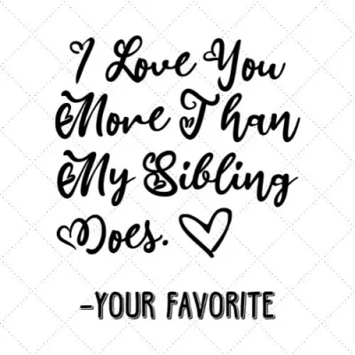 I Love You More Than My Sibling Does. - Your Favorite SVG PNG EPS DXF AI Download