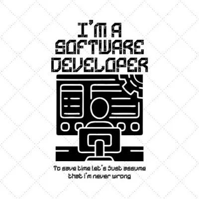 I'm A Software Developer To Save Time Let's Just Assume That I'm Never Wrong SVG PNG EPS DXF AI Download