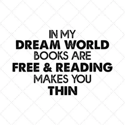 In My Dream World Books Are Free & Reading Makes You Thin SVG PNG EPS DXF AI Download