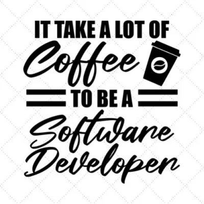 It Take A Lot Of Coffee To Be A Software Developer SVG PNG EPS DXF AI Download
