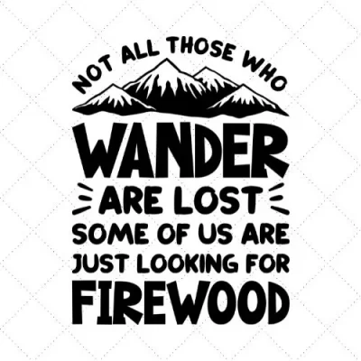 Not All Those Who Wander Are Lost Some Of Us Are Just Looking For Firewood SVG PNG EPS DXF AI Download