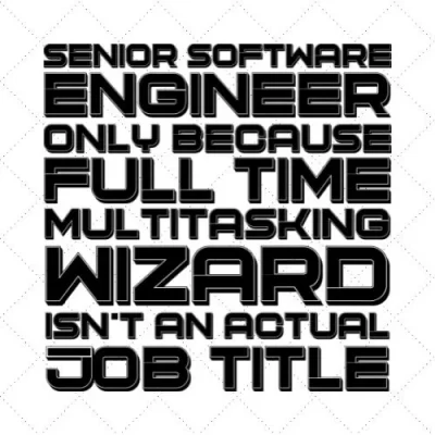 Senior Software Engineer Only Because Full Time Multitasking Wizard Isn't An Actual Job Title SVG PNG EPS DXF AI Download
