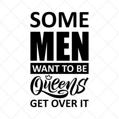Some Men Want To Be Queens Get Over It SVG PNG EPS DXF AI Download