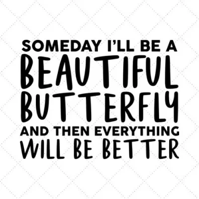 Someday I'll Be A Beautiful Butterfly And Then Everything Will Be Better SVG PNG EPS DXF AI Download