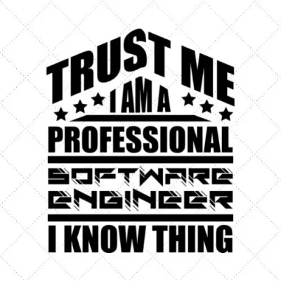 Trust Me I Am A Professional Software Engineer I Know Thing SVG PNG EPS DXF AI Download