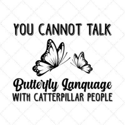 You Cannot Talk Butterfly Language With Catterpillar People SVG PNG EPS DXF AI Download