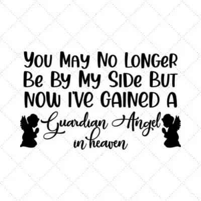 You May No Longer Be By My Side But Now I've Gained A Guardian Angel In Heaven SVG PNG EPS DXF AI Download