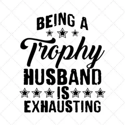 Being A Trophy Husband Is Exhausting SVG PNG EPS DXF AI Download