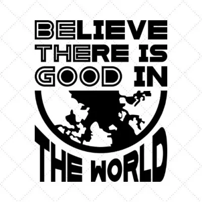 Believe There Is Good In The World SVG PNG EPS DXF AI Download