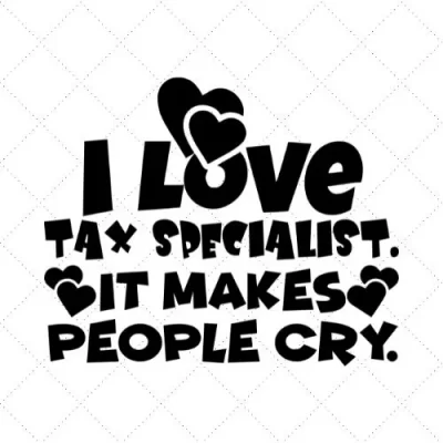 I Love Tax Specialist It Makes People Cry. SVG PNG EPS DXF AI Download