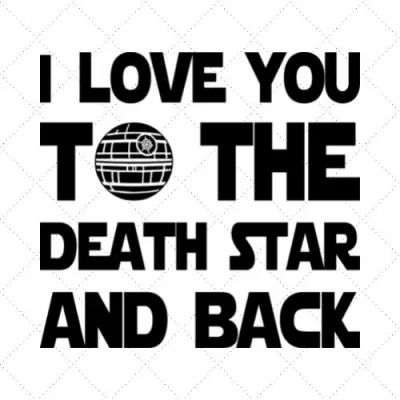 I Love You To The Death Star And Back SVG PNG EPS DXF AI Download