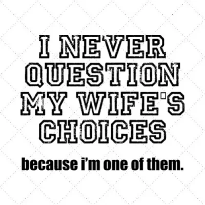 I Never Question My Wife's Choices Because I'm One Of Them SVG PNG EPS DXF AI Download