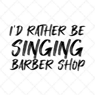 I'd Rather Be Singing Barber Shop SVG PNG EPS DXF AI Download